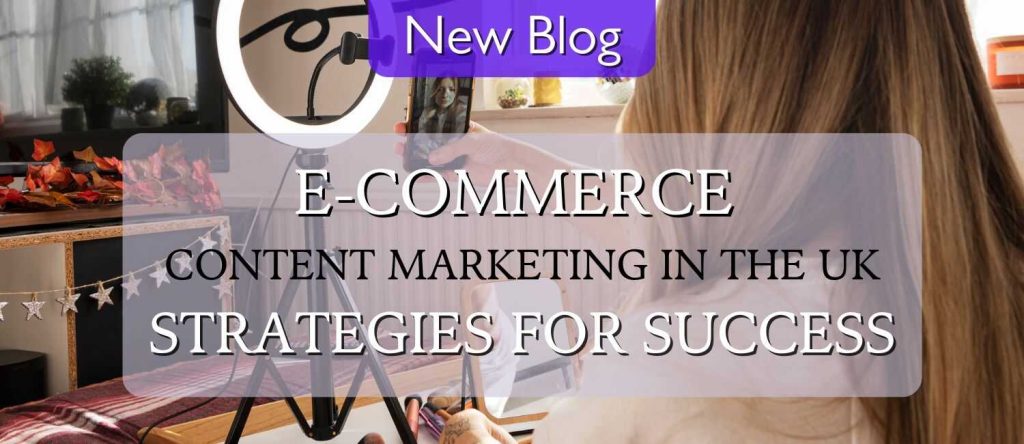 E-commerce Content Marketing in the UK Strategies for Success